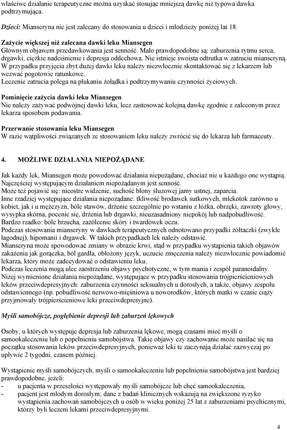 Nie istnieje swoista odtrutka w zatruciu mianseryną. W przypadku przyjęcia zbyt dużej dawki leku należy niezwłocznie skontaktować się z lekarzem lub wezwać pogotowie ratunkowe.