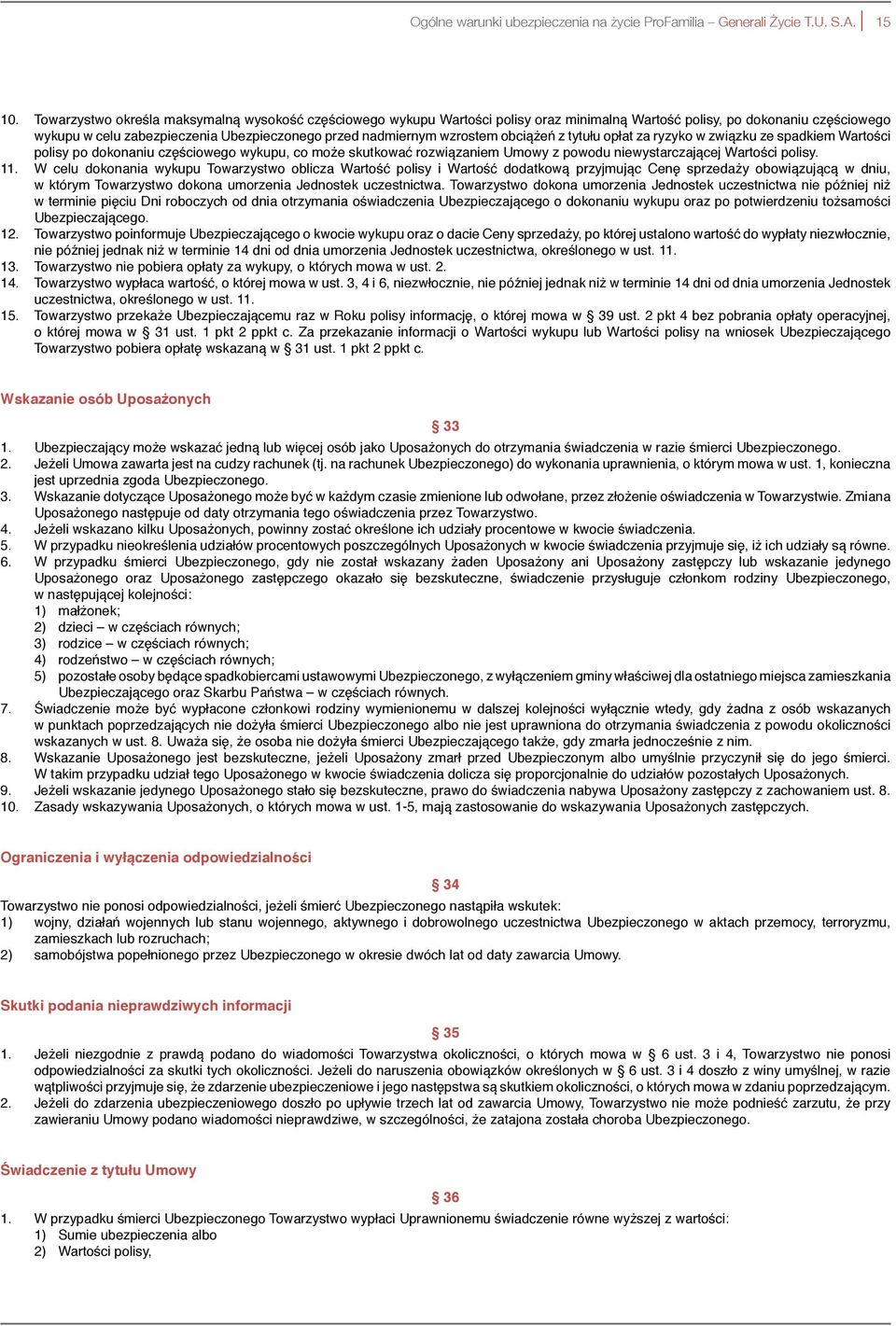 wzrostem obciążeń z tytułu opłat za ryzyko w związku ze spadkiem Wartości polisy po dokonaniu częściowego wykupu, co może skutkować rozwiązaniem Umowy z powodu niewystarczającej Wartości polisy. 11.