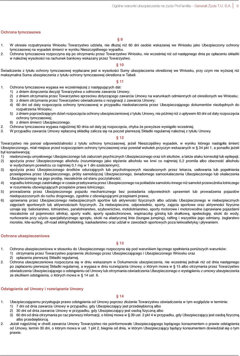 Ochrona tymczasowa rozpoczyna się po otrzymaniu przez Towarzystwo Wniosku, nie wcześniej niż od następnego dnia po opłaceniu składki w należnej wysokości na rachunek bankowy wskazany przez