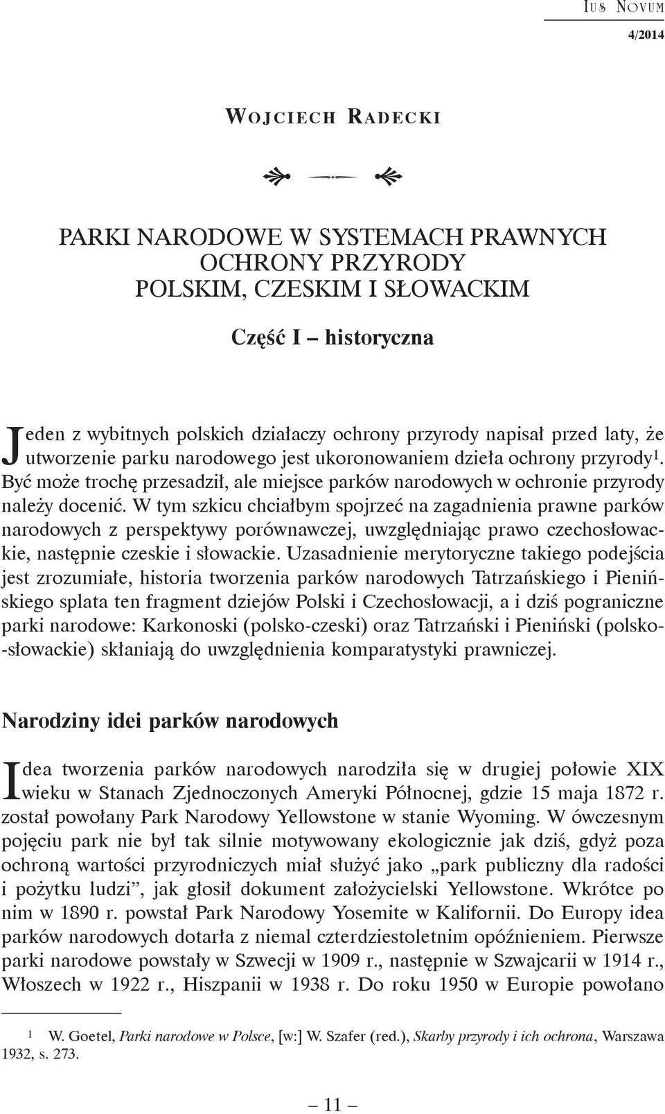 W tym szkicu chciałbym spojrzeć na zagadnienia prawne parków narodowych z perspektywy porównawczej, uwzględniając prawo czechosłowackie, następnie czeskie i słowackie.