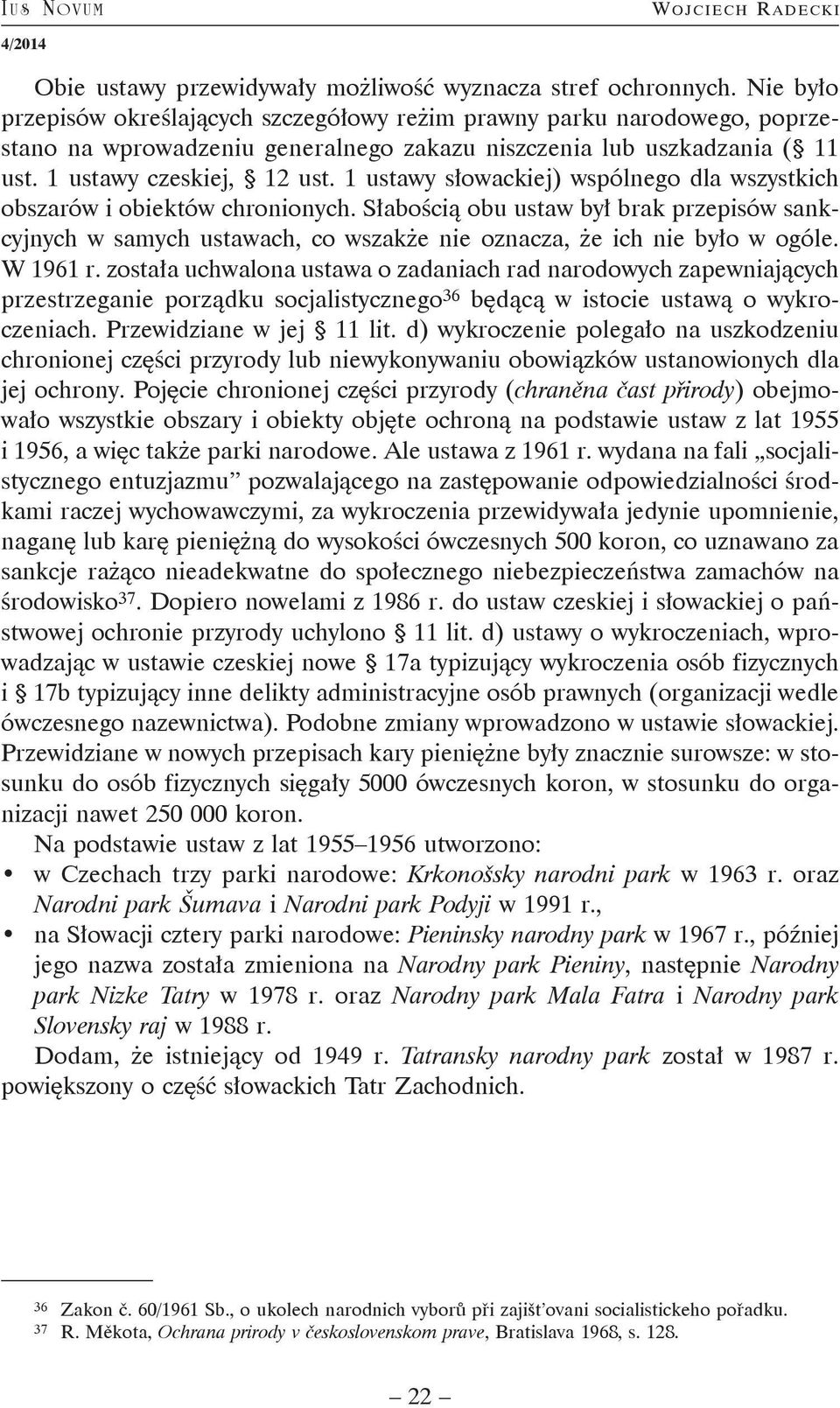 1 ustawy słowackiej) wspólnego dla wszystkich obszarów i obiektów chronionych. Słabością obu ustaw był brak przepisów sankcyjnych w samych ustawach, co wszakże nie oznacza, że ich nie było w ogóle.