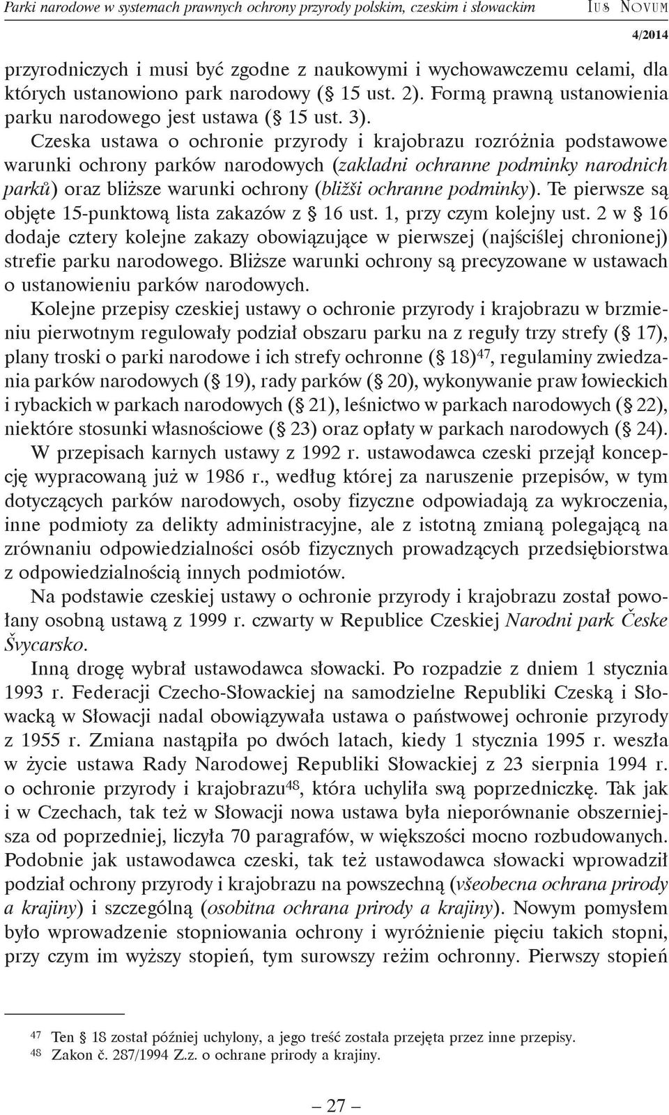 Czeska ustawa o ochronie przyrody i krajobrazu rozróżnia podstawowe warunki ochrony parków narodowych (zakladni ochranne podminky narodnich parků) oraz bliższe warunki ochrony (bližši ochranne