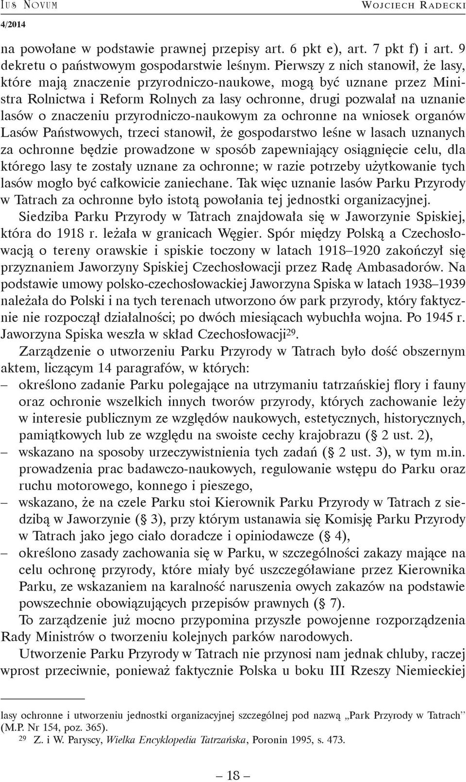 przyrodniczo-naukowym za ochronne na wniosek organów Lasów Państwowych, trzeci stanowił, że gospodarstwo leśne w lasach uznanych za ochronne będzie prowadzone w sposób zapewniający osiągnięcie celu,