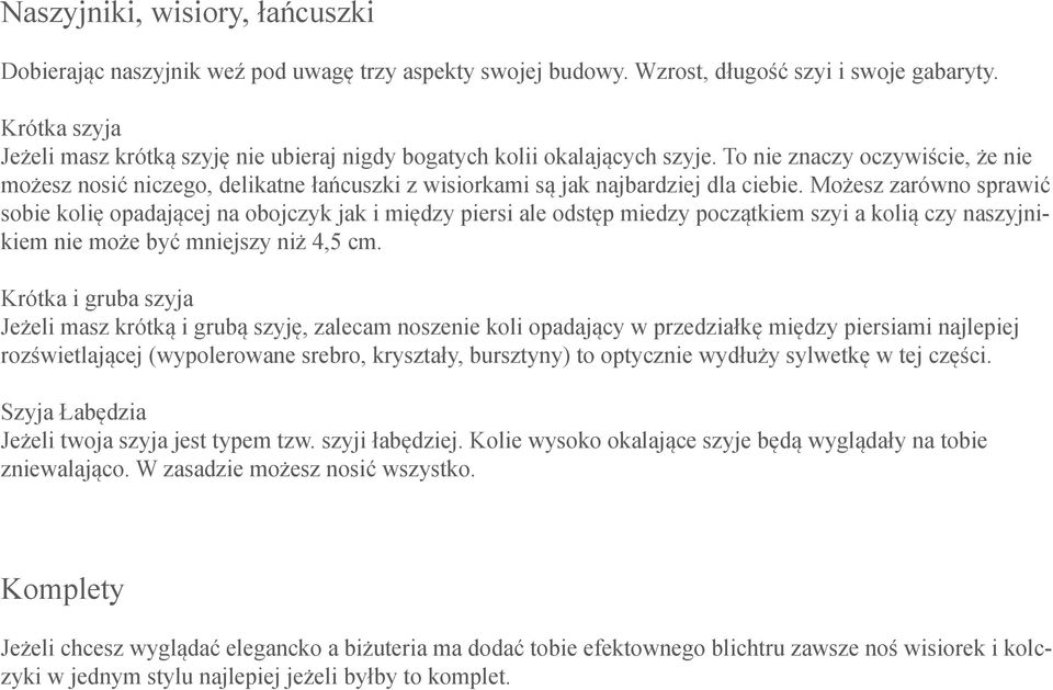 To nie znaczy oczywiście, że nie możesz nosić niczego, delikatne łańcuszki z wisiorkami są jak najbardziej dla ciebie.