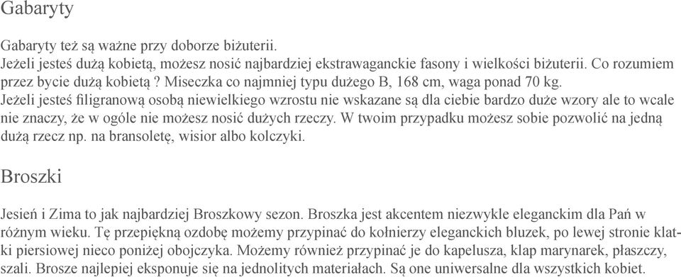 Jeżeli jesteś filigranową osobą niewielkiego wzrostu nie wskazane są dla ciebie bardzo duże wzory ale to wcale nie znaczy, że w ogóle nie możesz nosić dużych rzeczy.