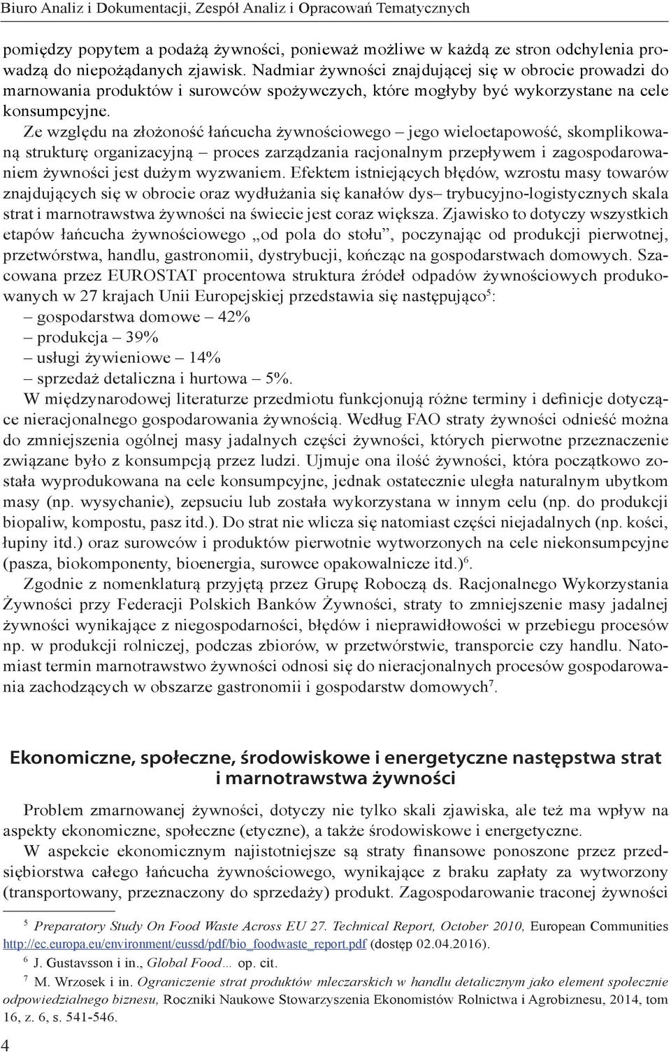 Ze względu na złożoność łańcucha żywnościowego jego wieloetapowość, skomplikowaną strukturę organizacyjną proces zarządzania racjonalnym przepływem i zagospodarowaniem żywności jest dużym wyzwaniem.