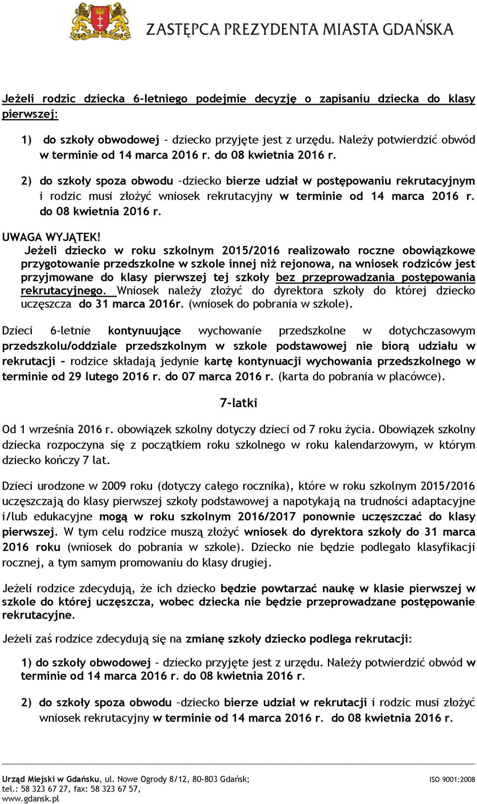 2) do szkoły spoza obwodu dziecko bierze udział w postępowaniu rekrutacyjnym i rodzic musi złożyć wniosek rekrutacyjny w terminie od 14 marca 2016 r. do 08 kwietnia 2016 r. UWAGA WYJĄTEK!