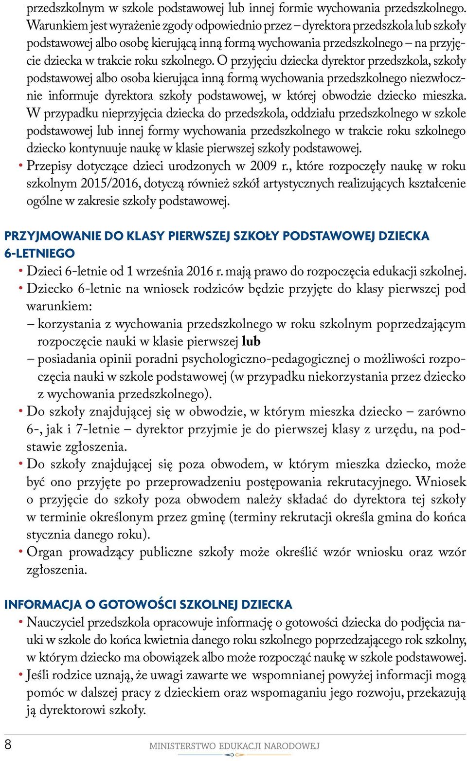 O przyjęciu dziecka dyrektor przedszkola, szkoły podsta wowej albo osoba kierująca inną formą wychowania przedszkolnego niezwłocznie informuje dyrektora szkoły podstawowej, w której obwodzie dziecko