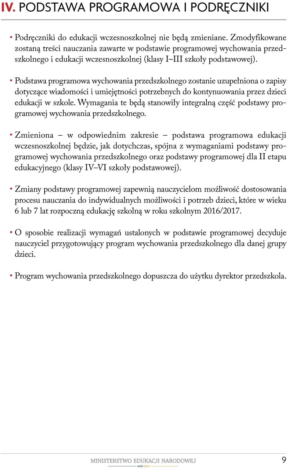 Podstawa programowa wychowania przedszkolnego zostanie uzupełniona o zapisy dotyczące wiadomości i umiejętności potrzebnych do kontynuowania przez dzieci edukacji w szkole.