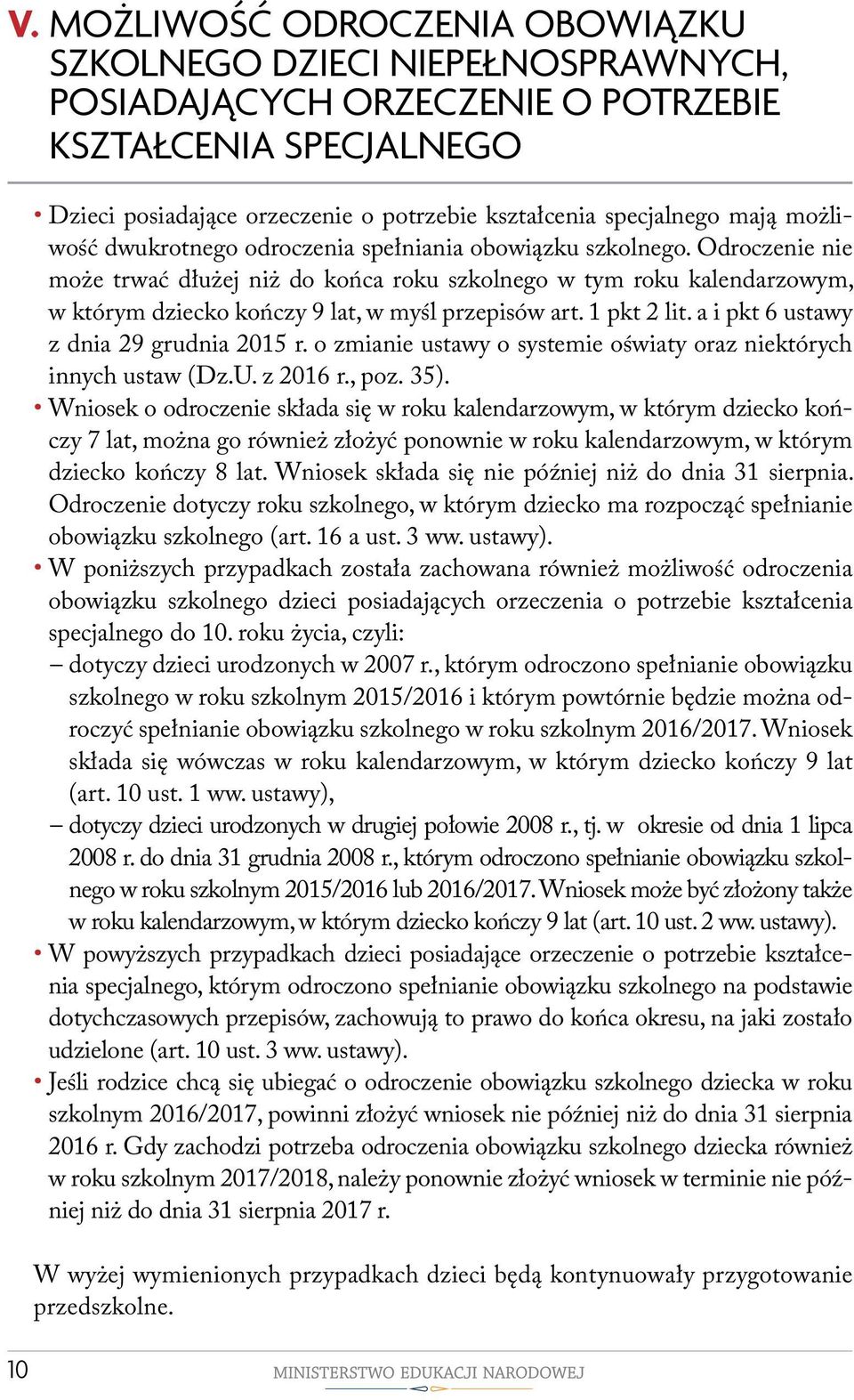 Odroczenie nie może trwać dłużej niż do końca roku szkolnego w tym roku kalendarzowym, w którym dziecko kończy 9 lat, w myśl przepisów art. 1 pkt 2 lit. a i pkt 6 ustawy z dnia 29 grudnia 2015 r.