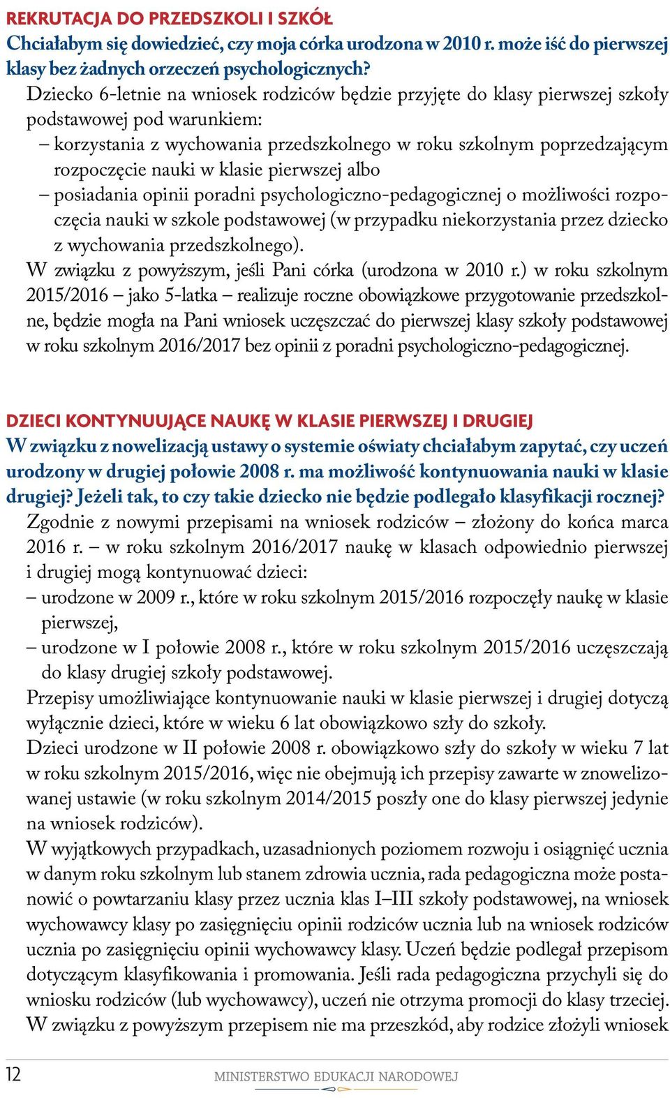 klasie pierwszej albo posiadania opinii poradni psychologiczno-pedagogicznej o możliwości rozpoczęcia nauki w szkole podstawowej (w przypadku niekorzystania przez dziecko z wychowania przedszkolnego).