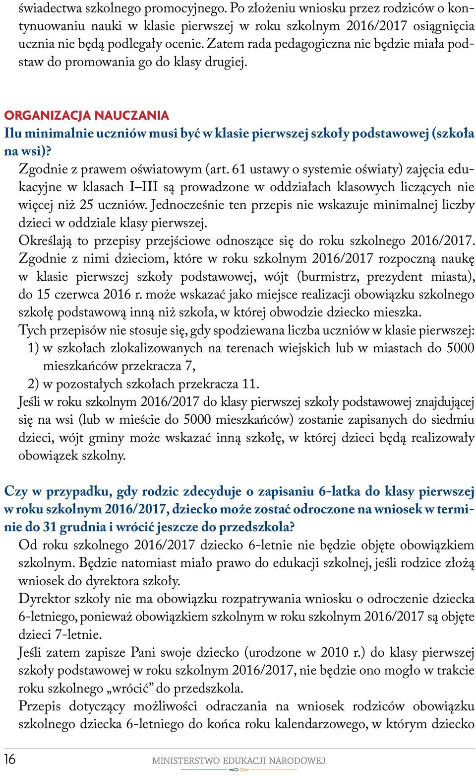 Zgodnie z prawem oświatowym (art. 61 ustawy o systemie oświaty) zajęcia edukacyjne w klasach I III są prowadzone w oddziałach klasowych liczących nie więcej niż 25 uczniów.