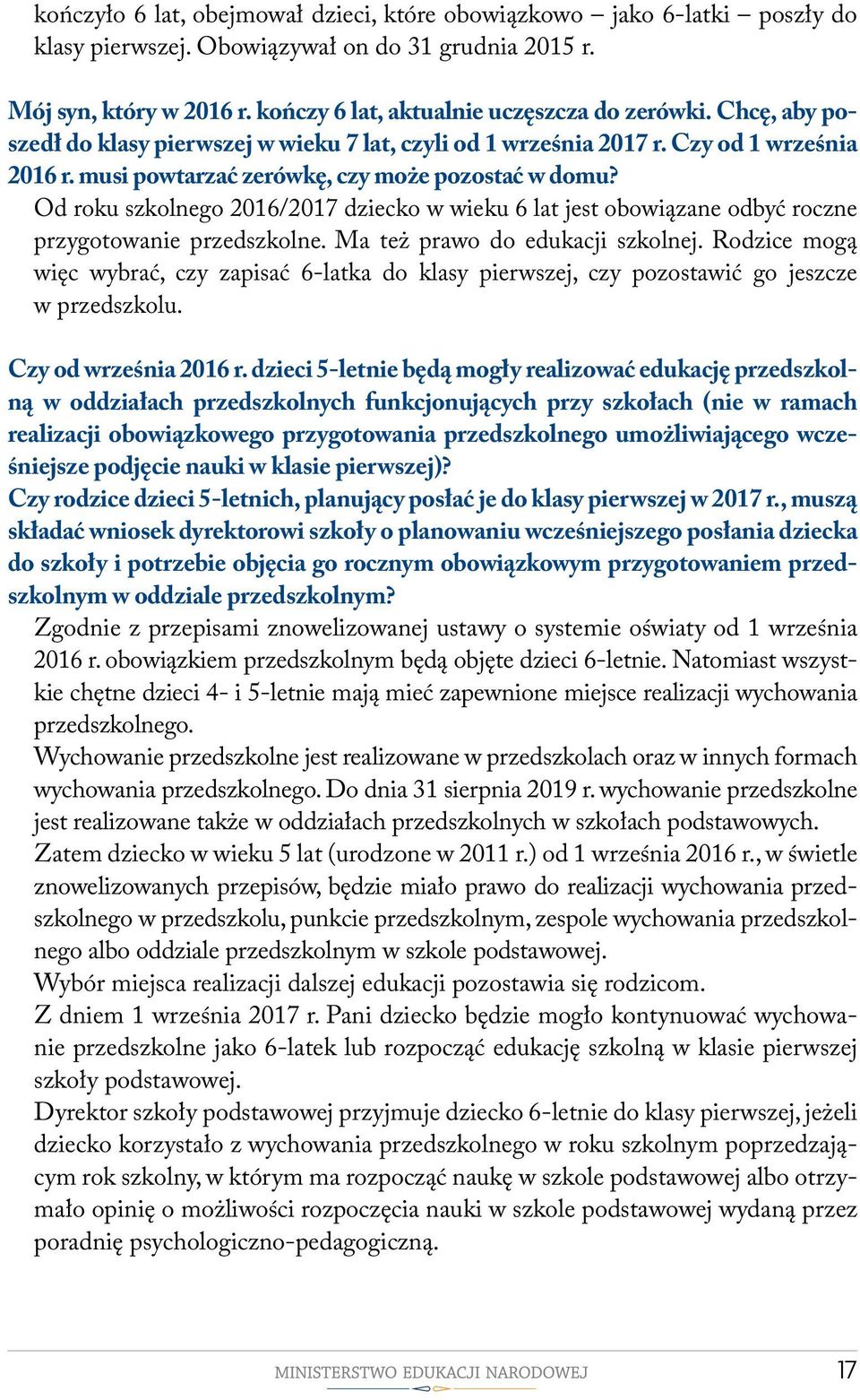 Od roku szkolnego 2016/2017 dziecko w wieku 6 lat jest obowiązane odbyć roczne przygotowanie przedszkolne. Ma też prawo do edukacji szkolnej.