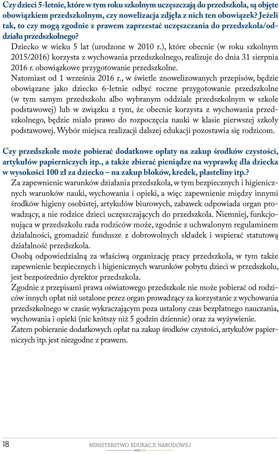 ), które obecnie (w roku szkolnym 2015/2016) korzysta z wychowania przedszkolnego, realizuje do dnia 31 sierpnia 2016 r. obowiązkowe przygotowanie przedszkolne. Natomiast od 1 września 2016 r.