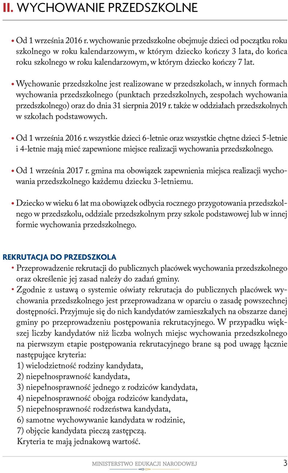 Wychowanie przedszkolne jest realizowane w przedszkolach, w innych formach wychowania przedszkolnego (punktach przedszkolnych, zespołach wychowania przedszkolnego) oraz do dnia 31 sierpnia 2019 r.