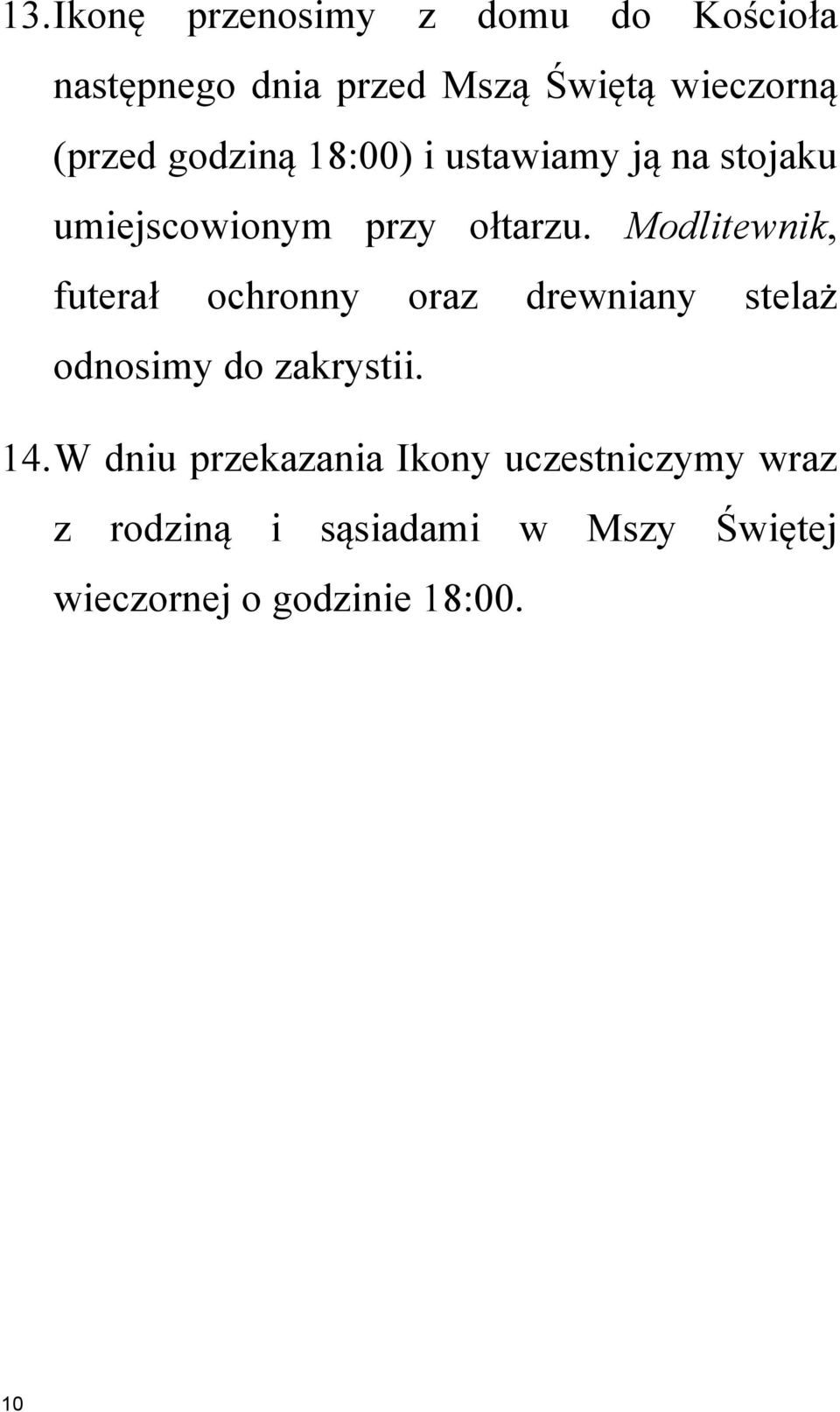 Modlitewnik, futerał ochronny oraz drewniany stelaż odnosimy do zakrystii. 14.