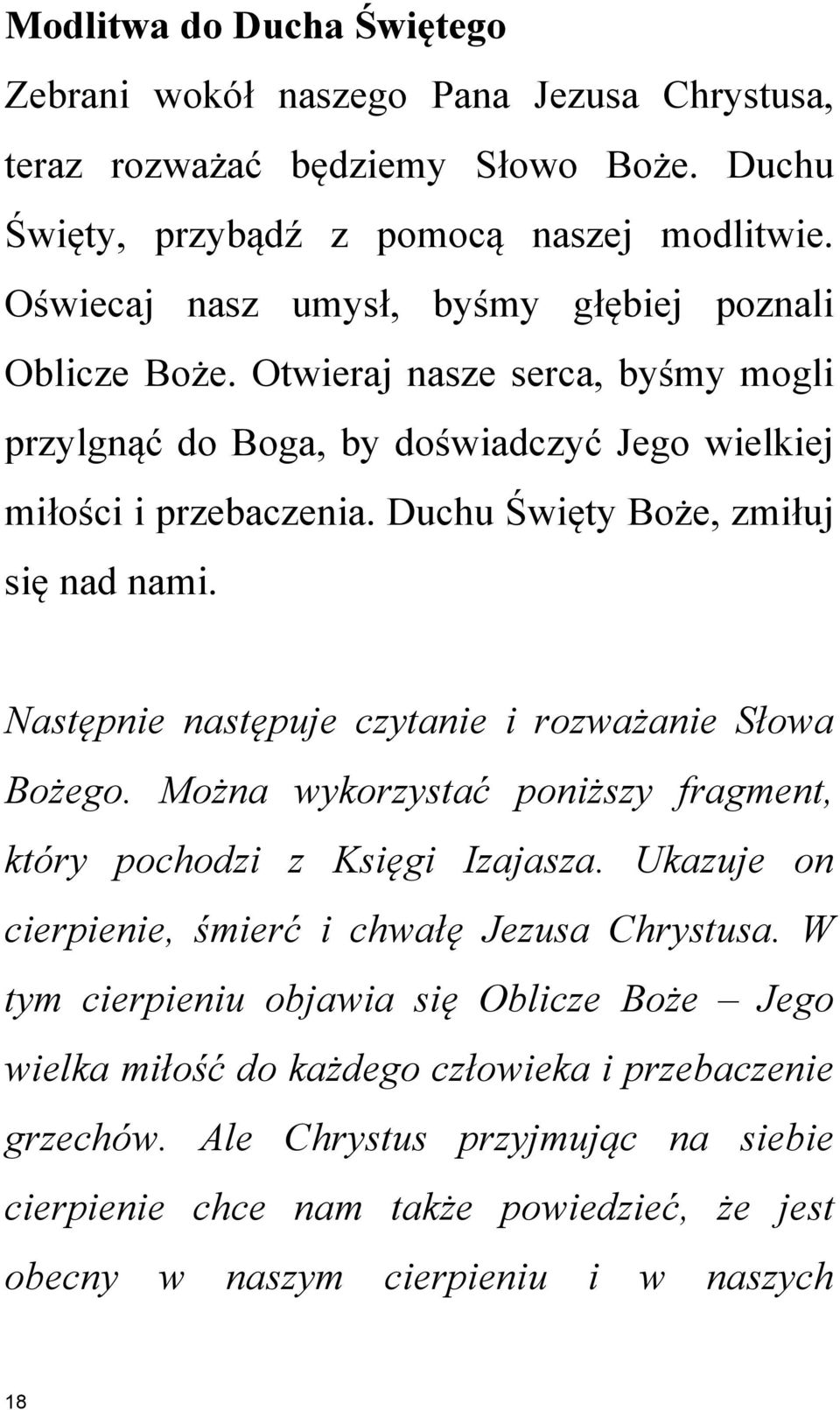 Duchu Święty Boże, zmiłuj się nad nami. Następnie następuje czytanie i rozważanie Słowa Bożego. Można wykorzystać poniższy fragment, który pochodzi z Księgi Izajasza.