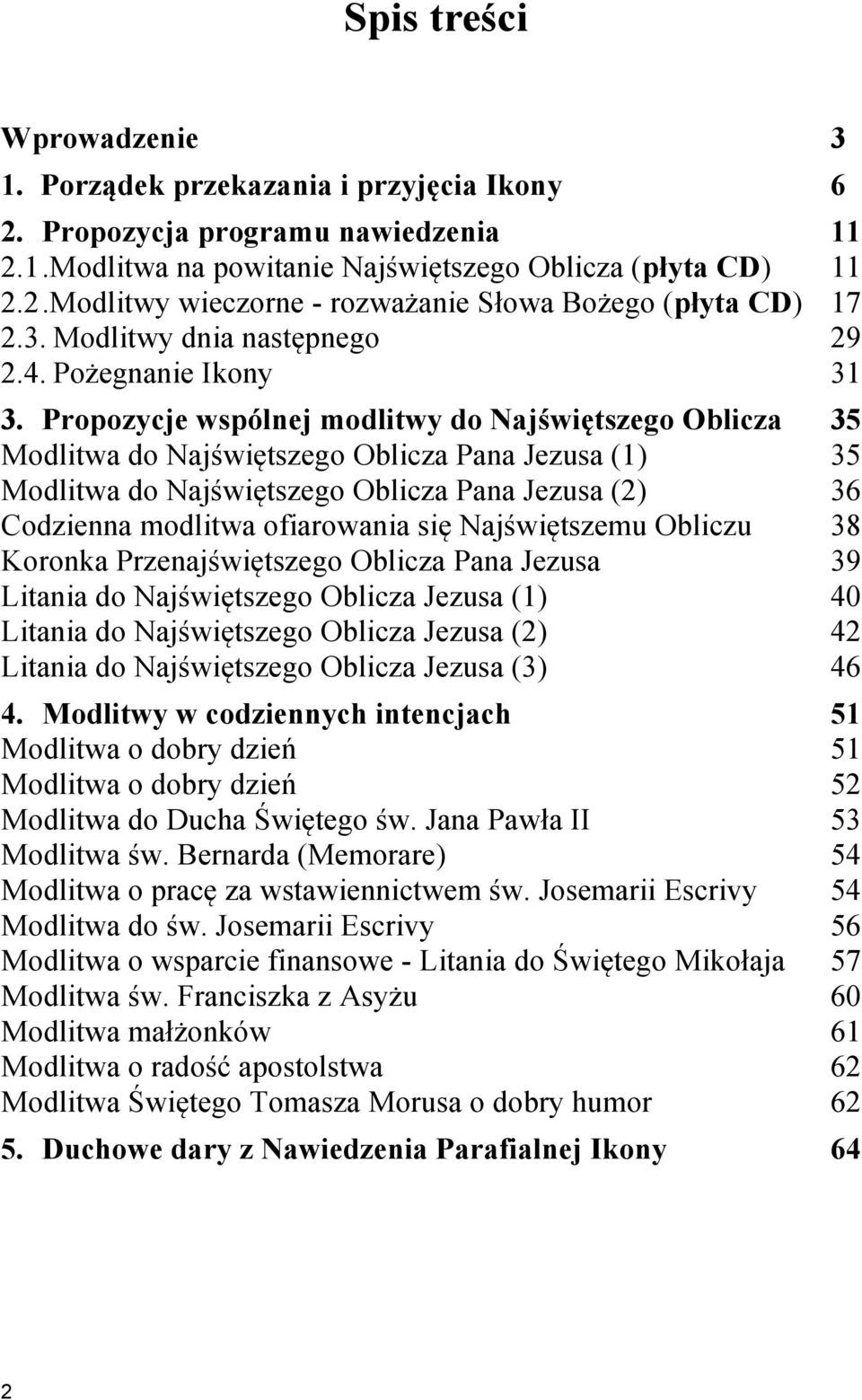 Propozycje wspólnej modlitwy do Najświętszego Oblicza 35 Modlitwa do Najświętszego Oblicza Pana Jezusa (1) 35 Modlitwa do Najświętszego Oblicza Pana Jezusa (2) 36 Codzienna modlitwa ofiarowania się