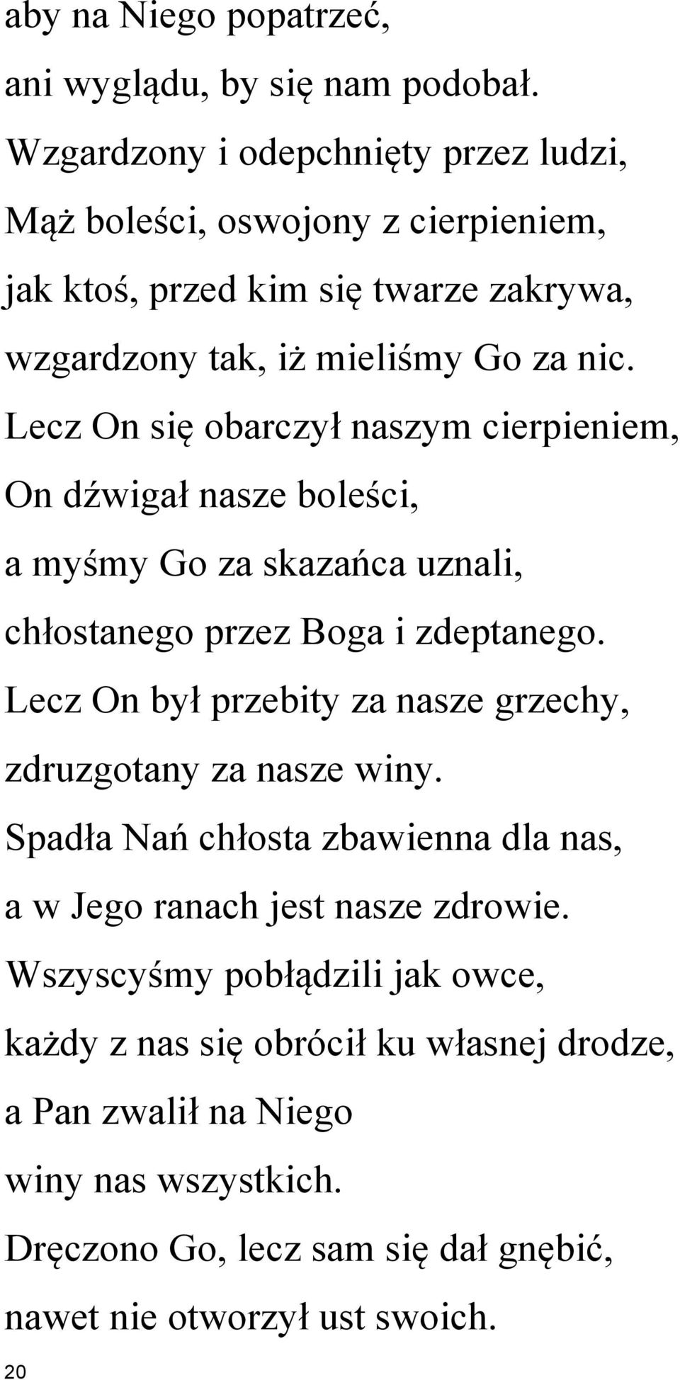 Lecz On się obarczył naszym cierpieniem, On dźwigał nasze boleści, a myśmy Go za skazańca uznali, chłostanego przez Boga i zdeptanego.