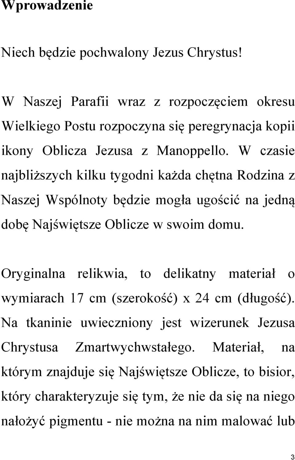 W czasie najbliższych kilku tygodni każda chętna Rodzina z Naszej Wspólnoty będzie mogła ugościć na jedną dobę Najświętsze Oblicze w swoim domu.