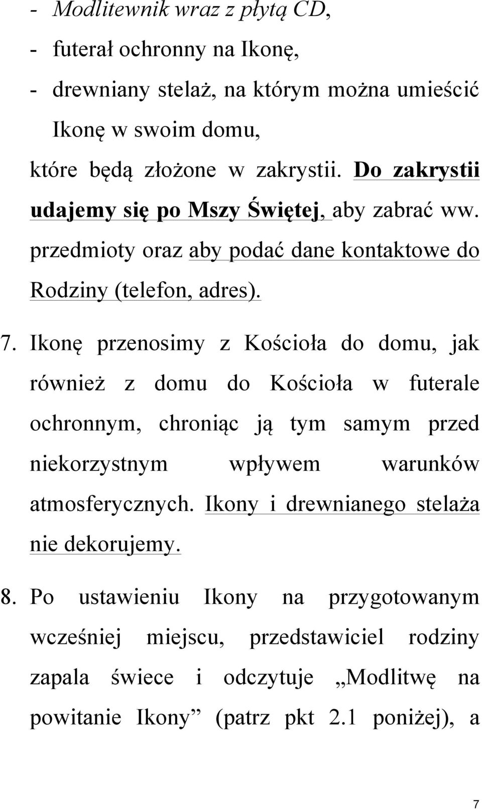 Ikonę przenosimy z Kościoła do domu, jak również z domu do Kościoła w futerale ochronnym, chroniąc ją tym samym przed niekorzystnym wpływem warunków atmosferycznych.