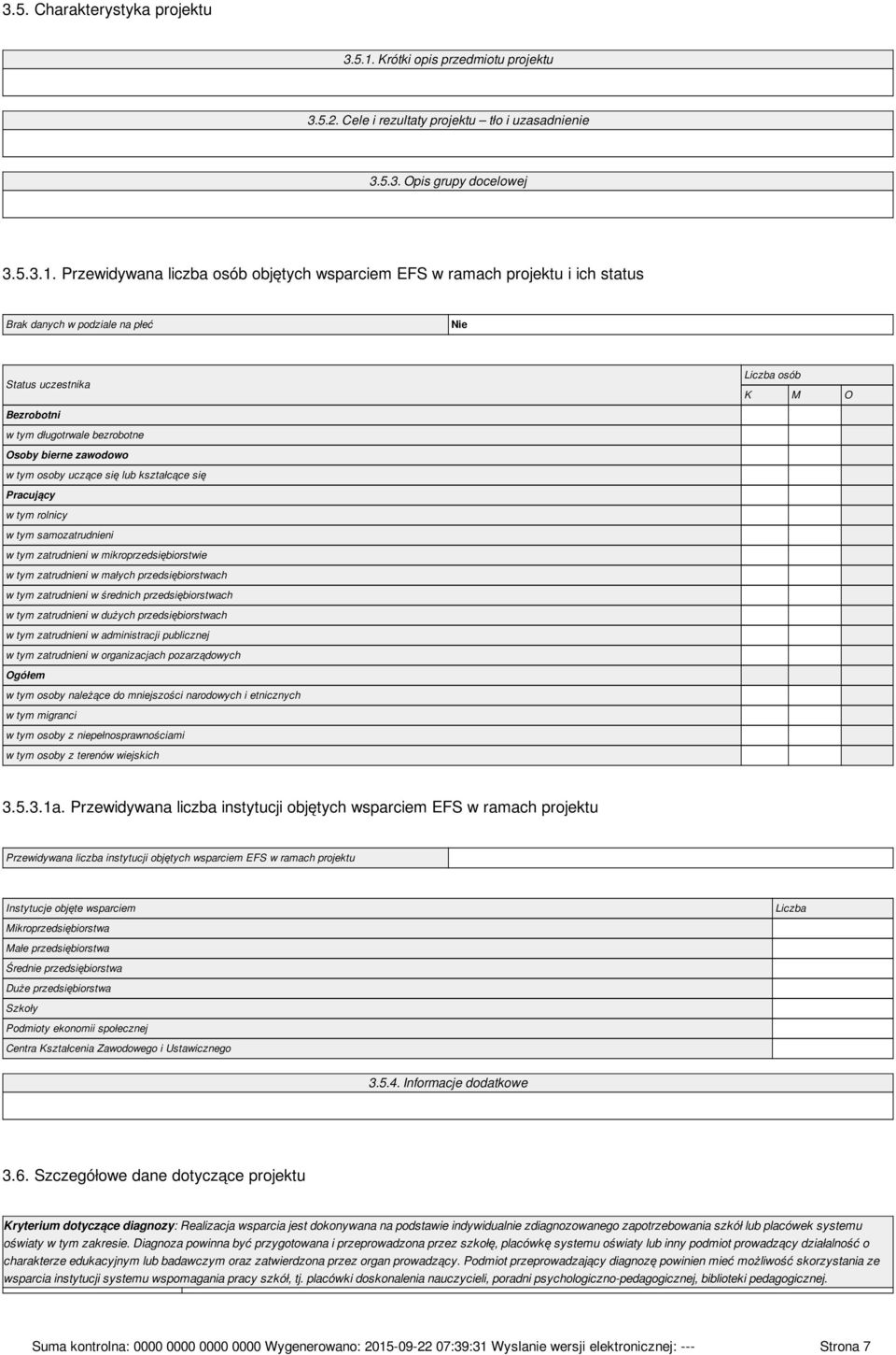 Przewidywana liczba osób objętych wsparciem EFS w ramach projektu i ich status Brak danych w podziale na płeć Nie Status uczestnika Bezrobotni w tym długotrwale bezrobotne Osoby bierne zawodowo w tym