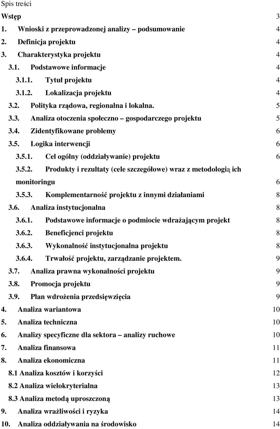 Cel ogólny (oddziaływanie) projektu 6 3.5.2. Produkty i rezultaty (cele szczegółowe) wraz z metodologią ich monitoringu 6 3.5.3. Komplementarność projektu z innymi działaniami 8 3.6. Analiza instytucjonalna 8 3.