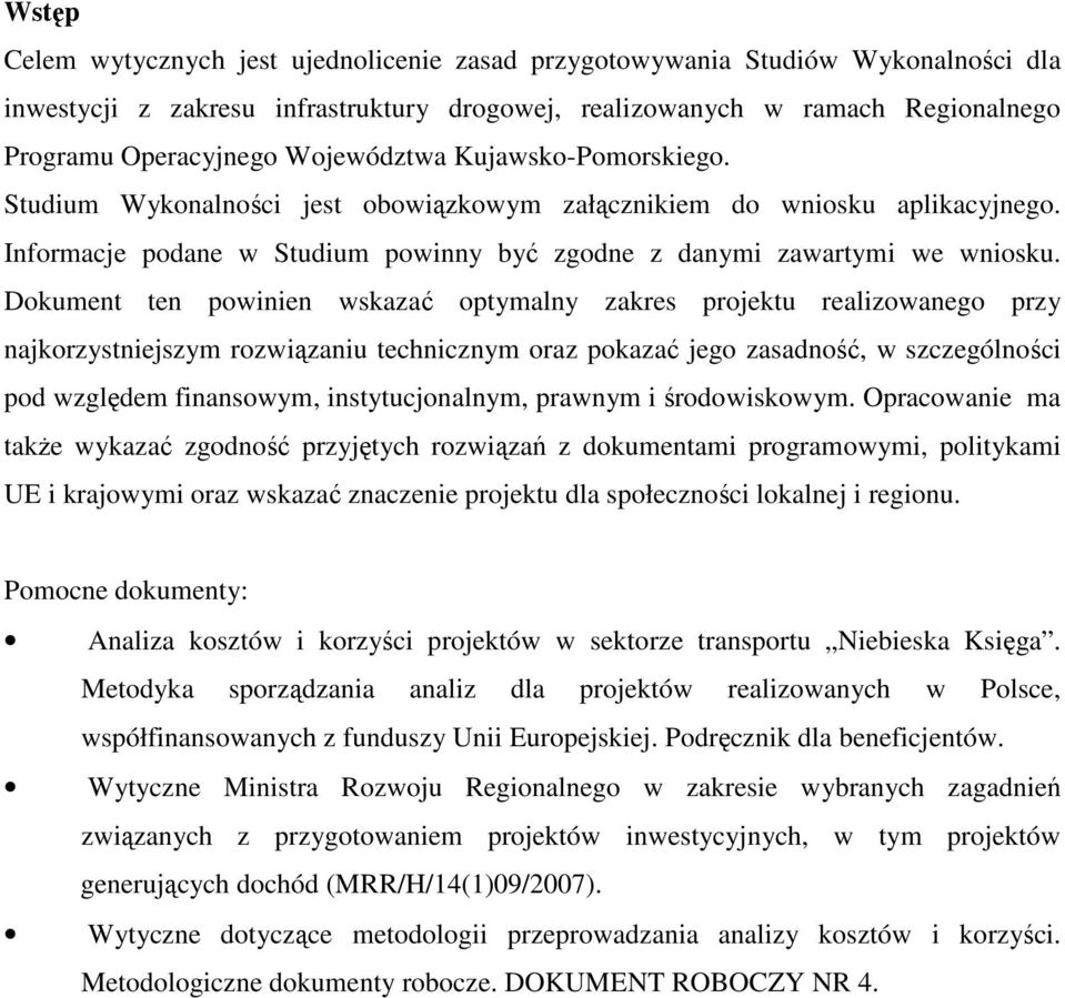 Dokument ten powinien wskazać optymalny zakres projektu realizowanego przy najkorzystniejszym rozwiązaniu technicznym oraz pokazać jego zasadność, w szczególności pod względem finansowym,