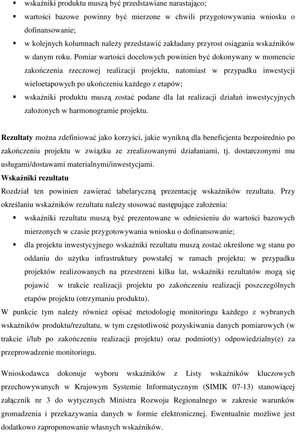 Pomiar wartości docelowych powinien być dokonywany w momencie zakończenia rzeczowej realizacji projektu, natomiast w przypadku inwestycji wieloetapowych po ukończeniu każdego z etapów; wskaźniki