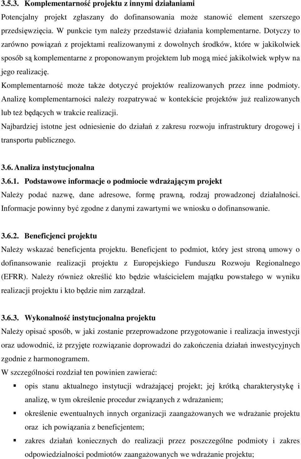 Dotyczy to zarówno powiązań z projektami realizowanymi z dowolnych środków, które w jakikolwiek sposób są komplementarne z proponowanym projektem lub mogą mieć jakikolwiek wpływ na jego realizację.