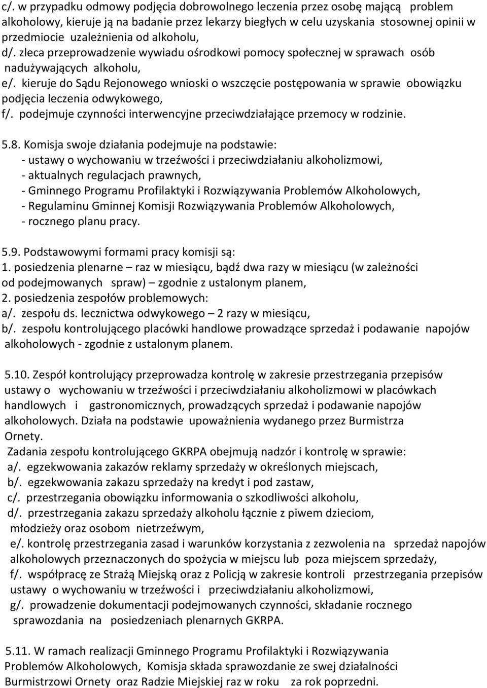 kieruje do Sądu Rejonowego wnioski o wszczęcie postępowania w sprawie obowiązku podjęcia leczenia odwykowego, f/. podejmuje czynności interwencyjne przeciwdziałające przemocy w rodzinie. 5.8.