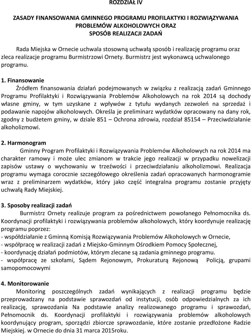 Finansowanie Źródłem finansowania działań podejmowanych w związku z realizacją zadań Gminnego Programu Profilaktyki i Rozwiązywania Problemów Alkoholowych na rok 2014 są dochody własne gminy, w tym