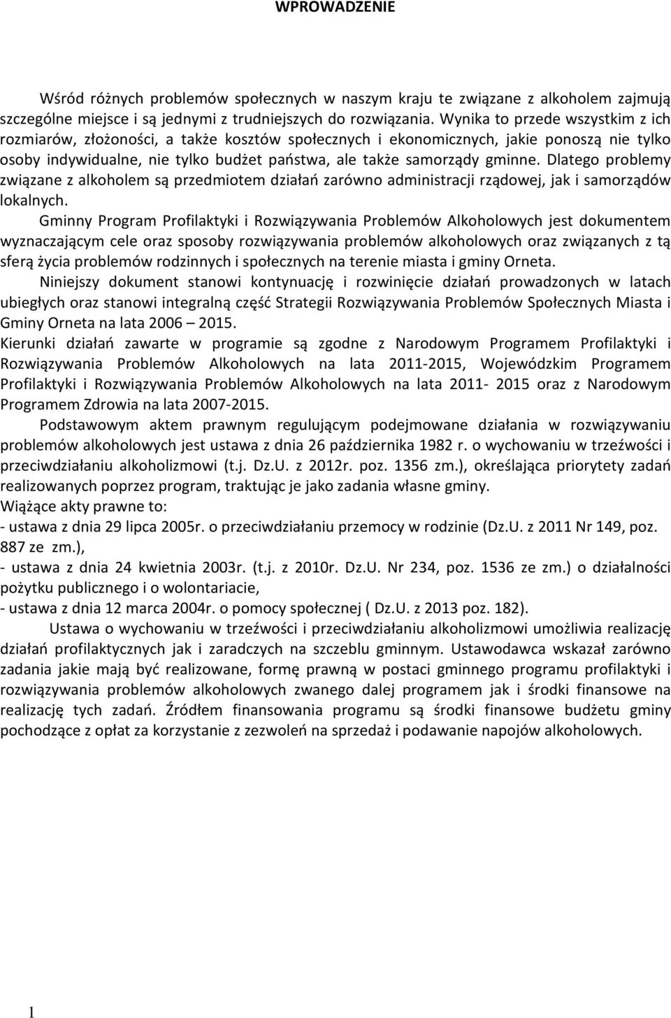 Dlatego problemy związane z alkoholem są przedmiotem działań zarówno administracji rządowej, jak i samorządów lokalnych.