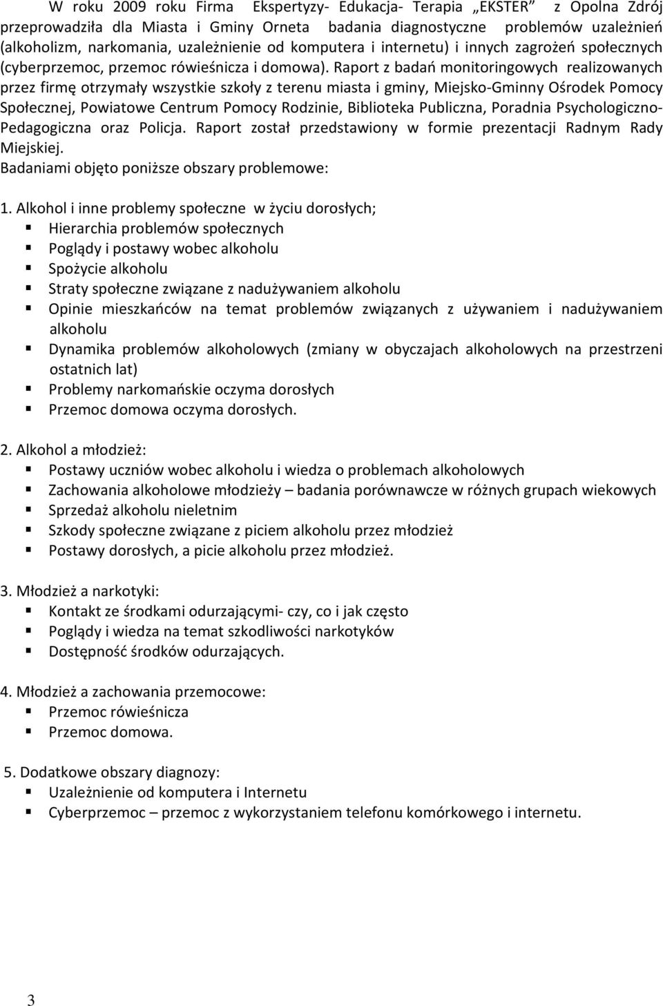 Raport z badań monitoringowych realizowanych przez firmę otrzymały wszystkie szkoły z terenu miasta i gminy, Miejsko-Gminny Ośrodek Pomocy Społecznej, Powiatowe Centrum Pomocy Rodzinie, Biblioteka