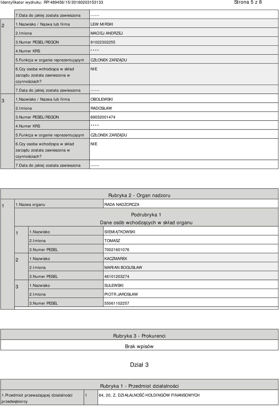 Numer PESEL/REGON 69032001474 4.Numer KRS **** 5.Funkcja w organie reprezentującym 6.Czy osoba wchodząca w skład zarządu została zawieszona w czynnościach? CZŁONEK ZARZĄDU 7.