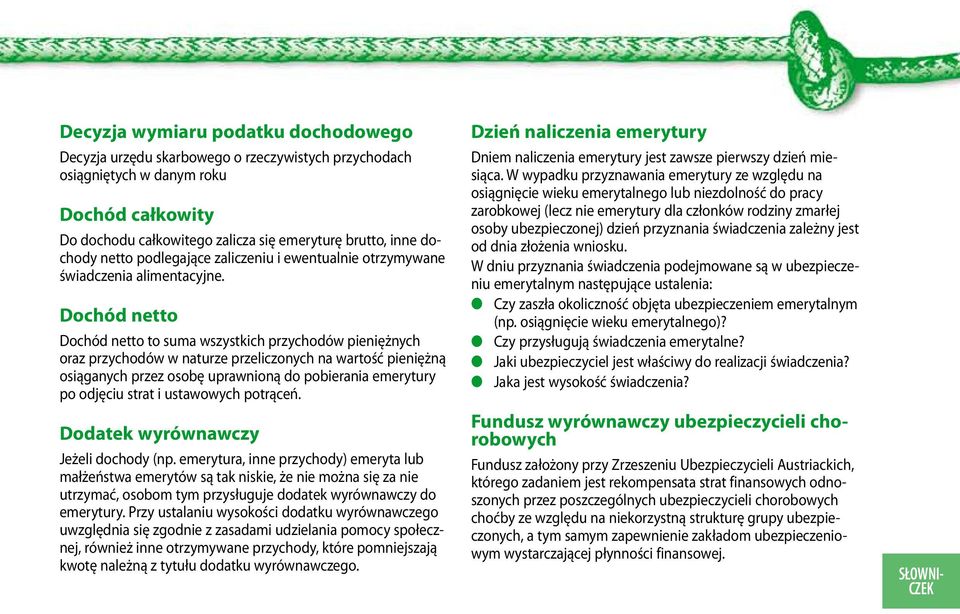 Dochód netto Dochód netto to suma wszystkich przychodów pieniężnych oraz przychodów w naturze przeiczonych na wartość pieniężną osiąganych przez osobę uprawnioną do pobierania emerytury po odjęciu