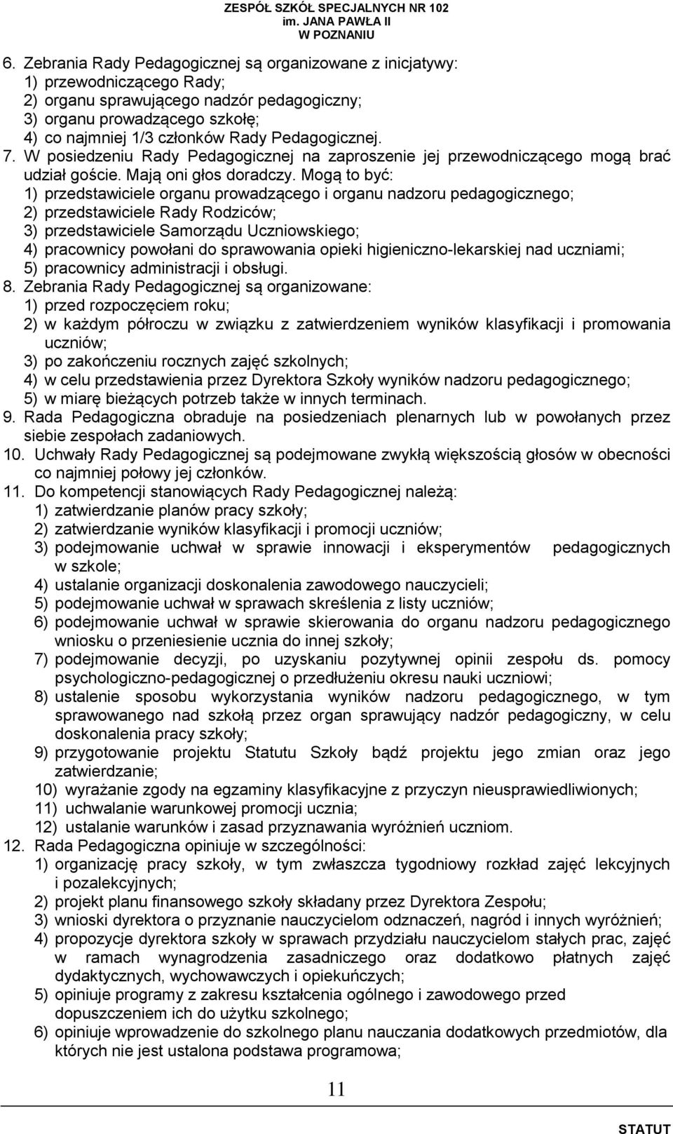 Mogą to być: 1) przedstawiciele organu prowadzącego i organu nadzoru pedagogicznego; 2) przedstawiciele Rady Rodziców; 3) przedstawiciele Samorządu Uczniowskiego; 4) pracownicy powołani do