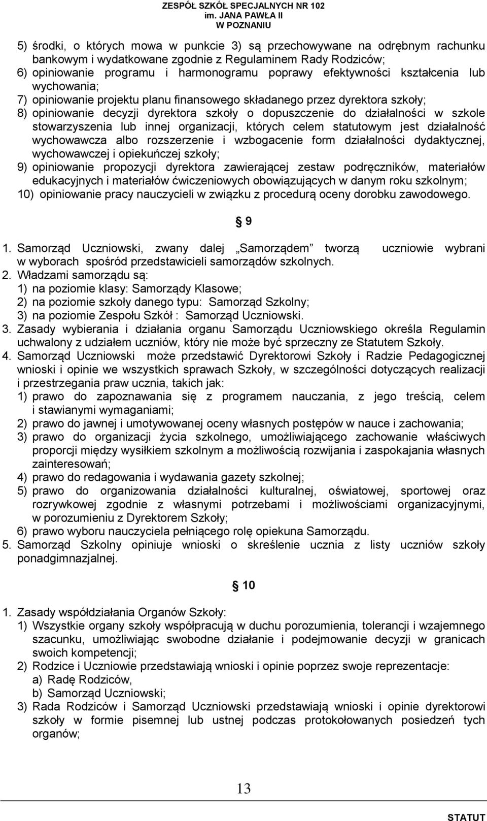 lub innej organizacji, których celem statutowym jest działalność wychowawcza albo rozszerzenie i wzbogacenie form działalności dydaktycznej, wychowawczej i opiekuńczej szkoły; 9) opiniowanie