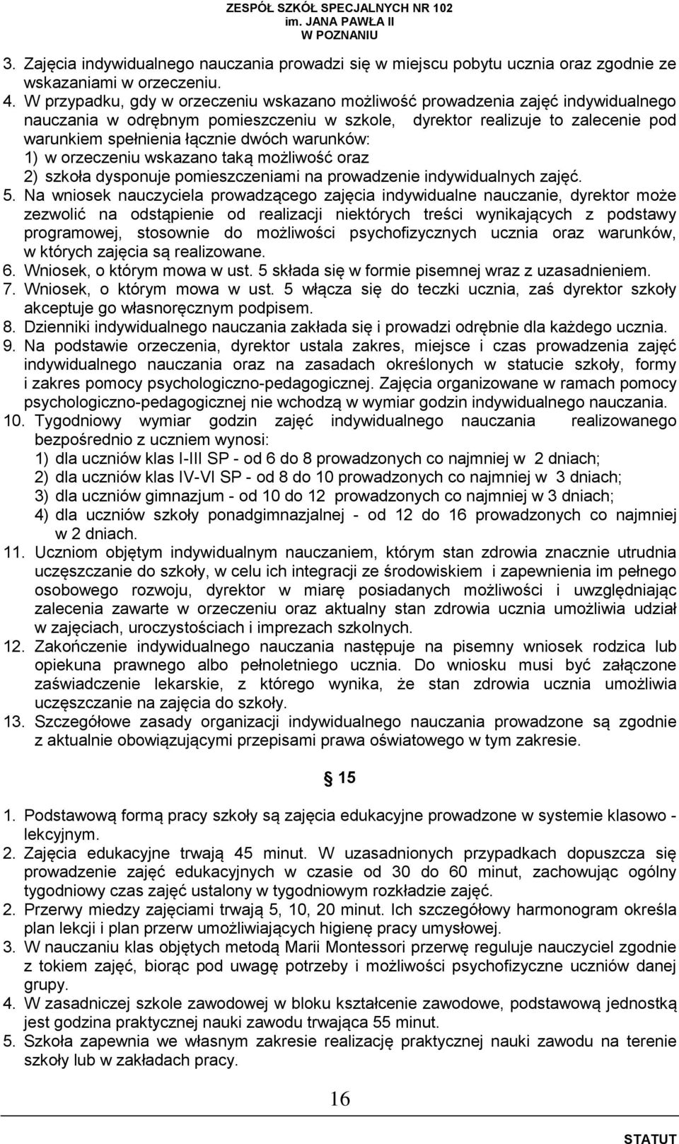 warunków: 1) w orzeczeniu wskazano taką możliwość oraz 2) szkoła dysponuje pomieszczeniami na prowadzenie indywidualnych zajęć. 5.