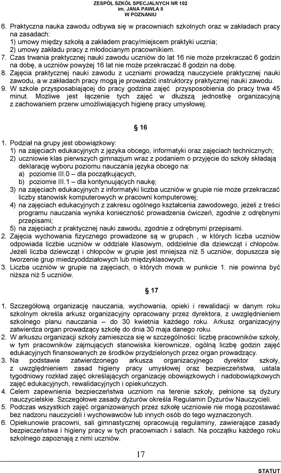 godzin na dobę. 8. Zajęcia praktycznej nauki zawodu z uczniami prowadzą nauczyciele praktycznej nauki zawodu, a w zakładach pracy mogą je prowadzić instruktorzy praktycznej nauki zawodu. 9.