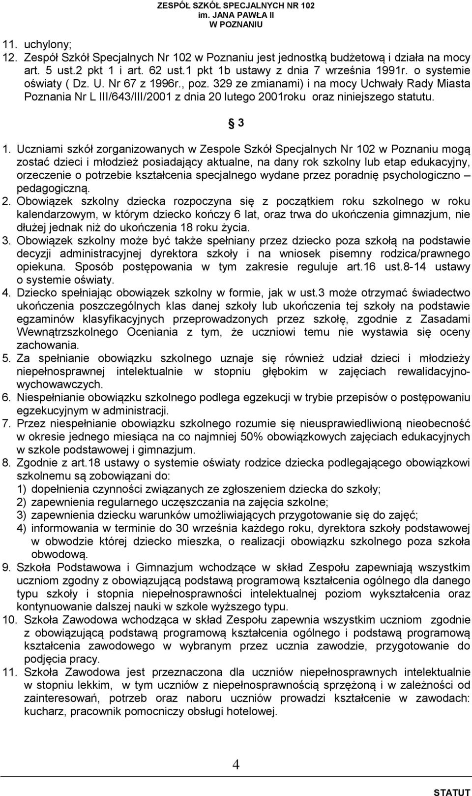 Uczniami szkół zorganizowanych w Zespole Szkół Specjalnych Nr 102 w Poznaniu mogą zostać dzieci i młodzież posiadający aktualne, na dany rok szkolny lub etap edukacyjny, orzeczenie o potrzebie