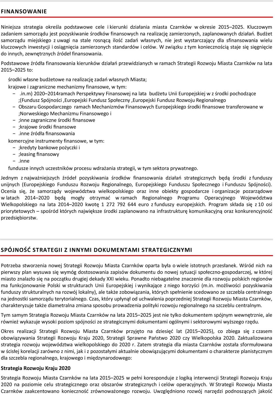 Budżet samorządu miejskiego z uwagi na stale rosnącą ilość zadań własnych, nie jest wystarczający dla sfinansowania wielu kluczowych inwestycji i osiągnięcia zamierzonych standardów i celów.