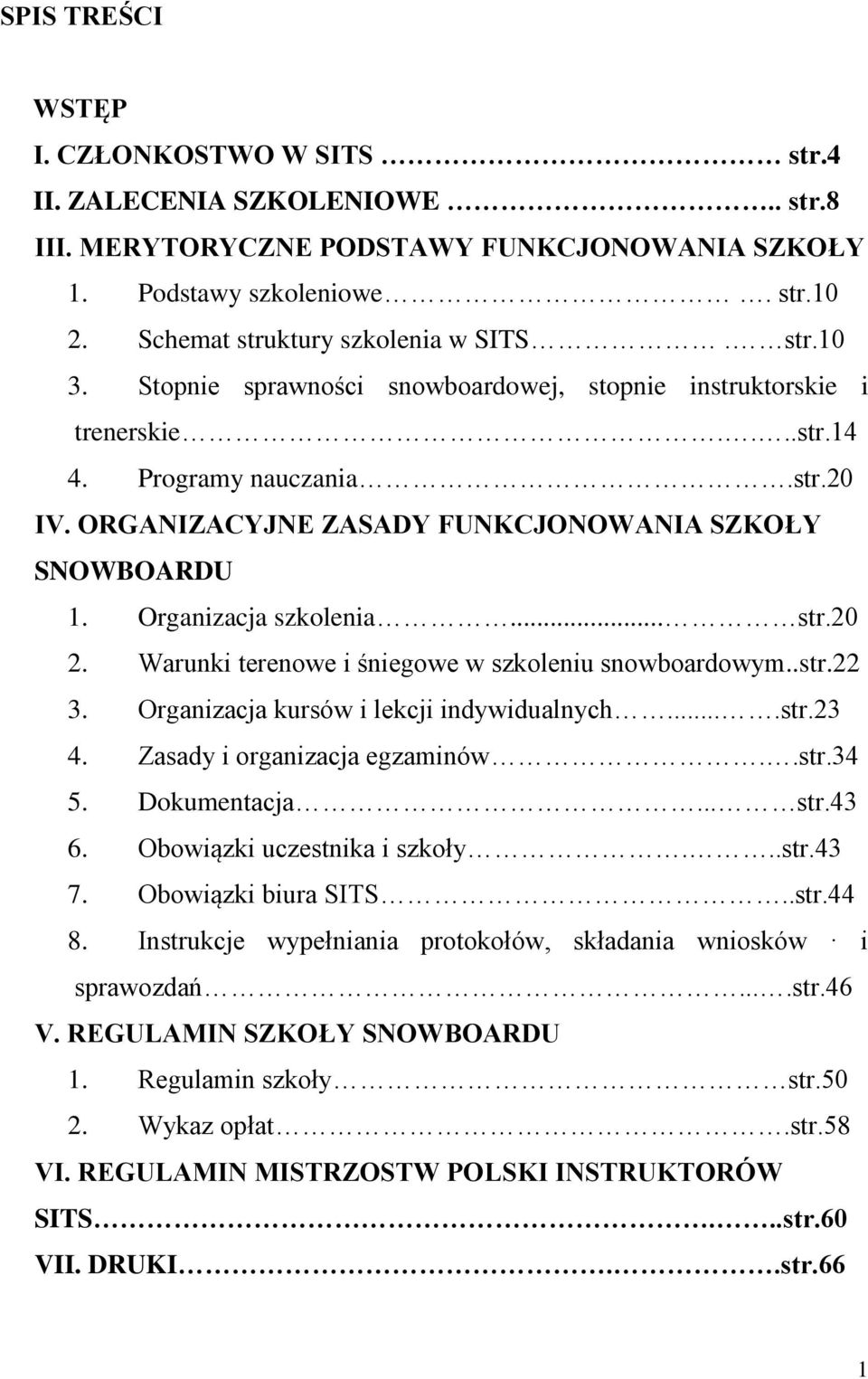 Organizacja szkolenia... str.20 2. Warunki terenowe i śniegowe w szkoleniu snowboardowym..str.22 3. Organizacja kursów i lekcji indywidualnych....str.23 4. Zasady i organizacja egzaminów..str.34 5.