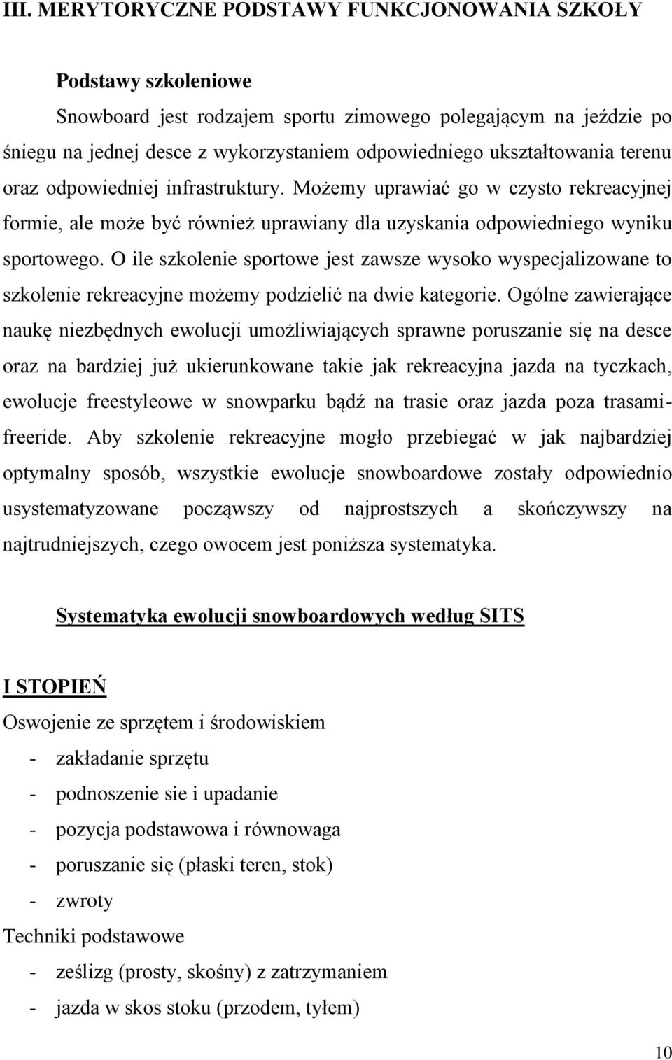 O ile szkolenie sportowe jest zawsze wysoko wyspecjalizowane to szkolenie rekreacyjne możemy podzielić na dwie kategorie.