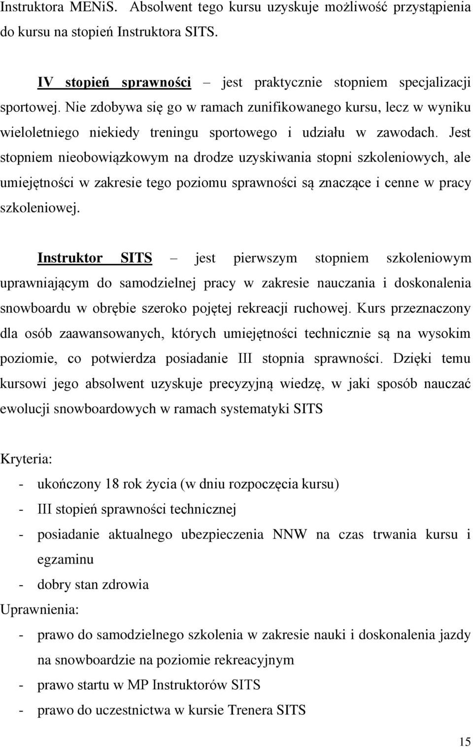 Jest stopniem nieobowiązkowym na drodze uzyskiwania stopni szkoleniowych, ale umiejętności w zakresie tego poziomu sprawności są znaczące i cenne w pracy szkoleniowej.