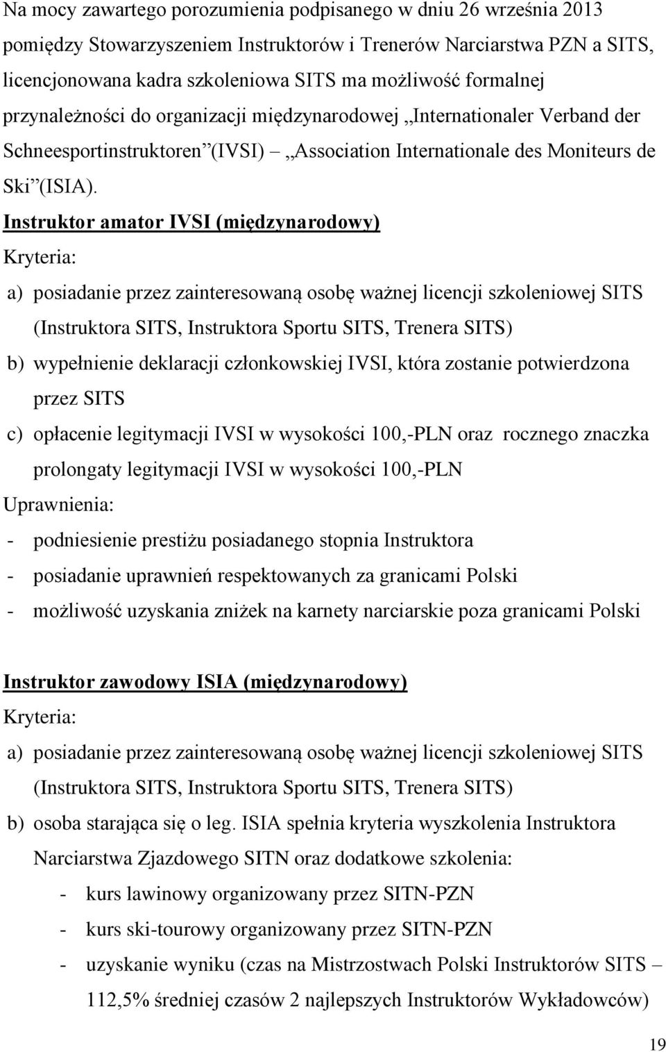 Instruktor amator IVSI (międzynarodowy) Kryteria: a) posiadanie przez zainteresowaną osobę ważnej licencji szkoleniowej SITS (Instruktora SITS, Instruktora Sportu SITS, Trenera SITS) b) wypełnienie