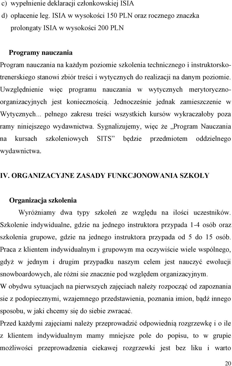 zbiór treści i wytycznych do realizacji na danym poziomie. Uwzględnienie więc programu nauczania w wytycznych merytorycznoorganizacyjnych jest koniecznością.