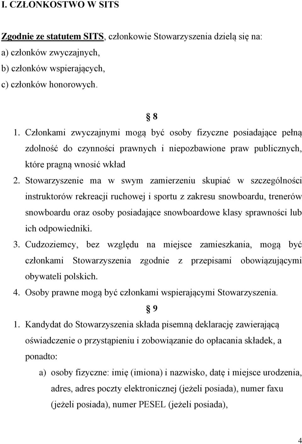 Stowarzyszenie ma w swym zamierzeniu skupiać w szczególności instruktorów rekreacji ruchowej i sportu z zakresu snowboardu, trenerów snowboardu oraz osoby posiadające snowboardowe klasy sprawności