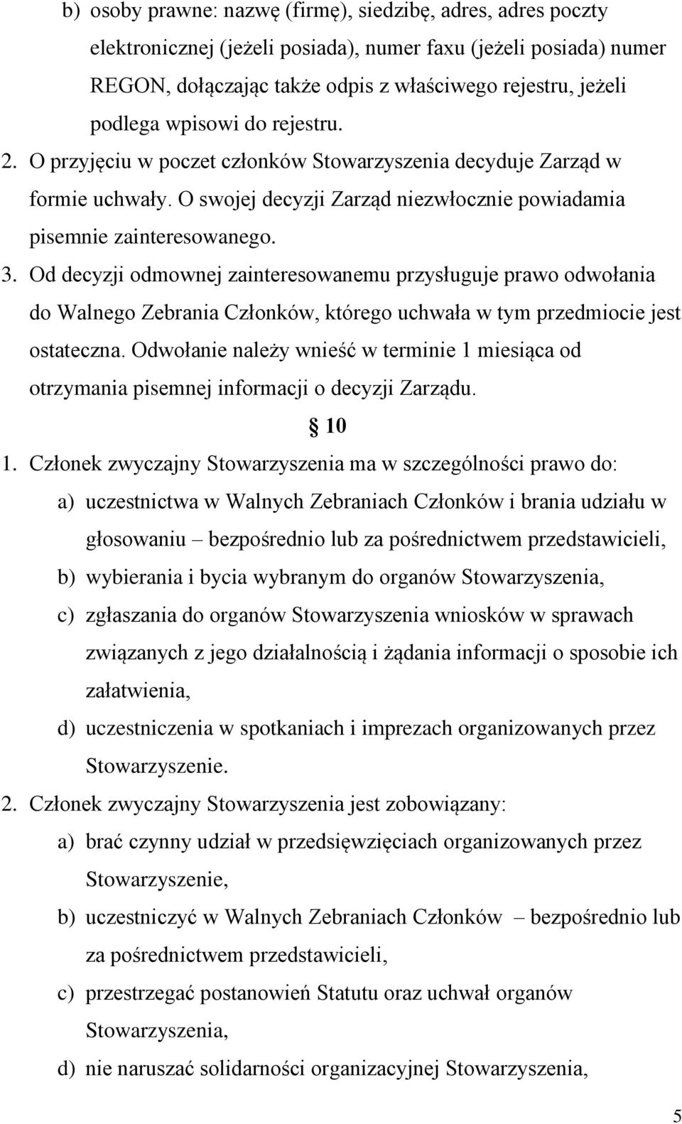 Od decyzji odmownej zainteresowanemu przysługuje prawo odwołania do Walnego Zebrania Członków, którego uchwała w tym przedmiocie jest ostateczna.