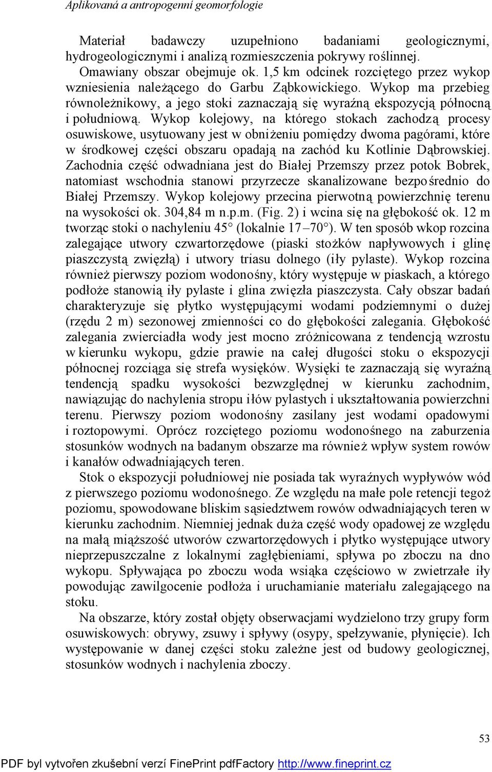 Wykop kolejowy, na którego stokach zachodzą procesy osuwiskowe, usytuowany jest w obniżeniu pomiędzy dwoma pagórami, które w środkowej części obszaru opadają na zachód ku Kotlinie Dąbrowskiej.